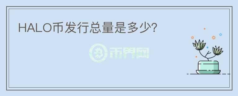HALO幣發(fā)行總量是多少？