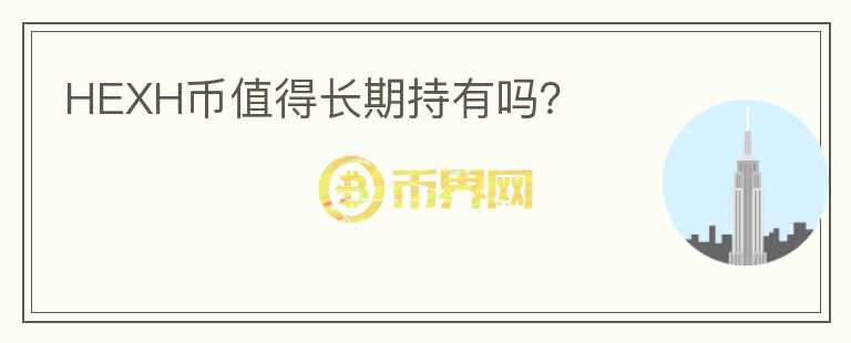 HEXH幣值得長期持有嗎?
