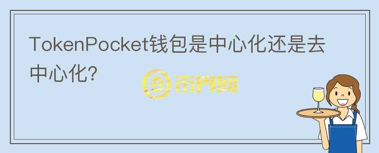 TokenPocket錢包是中心化還是去中心化？