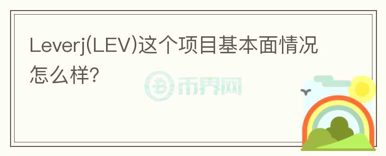 Leverj(LEV)這個項目基本面情況怎么樣？