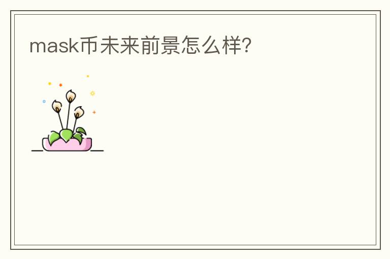 mask幣未來前景怎么樣？