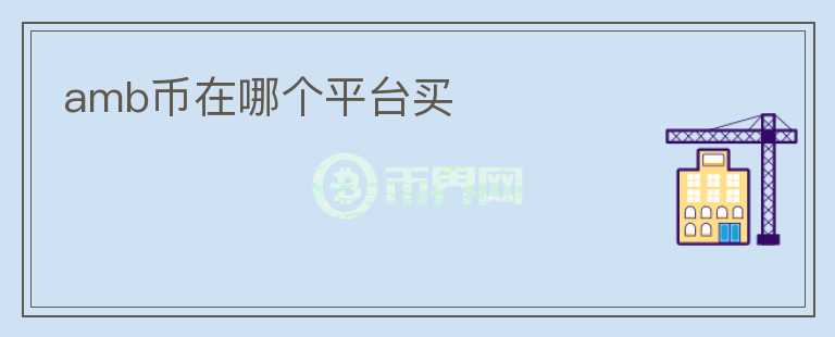 amb幣在哪個(gè)平臺(tái)買(mǎi)