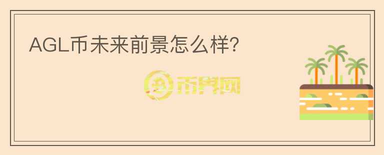 AGL幣未來前景怎么樣？