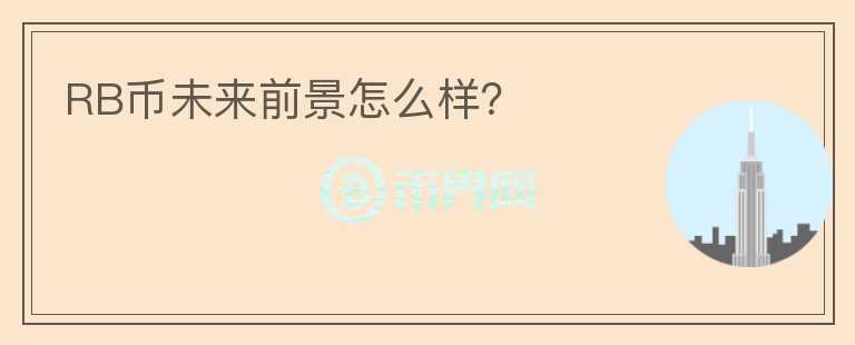 RB幣未來(lái)前景怎么樣？
