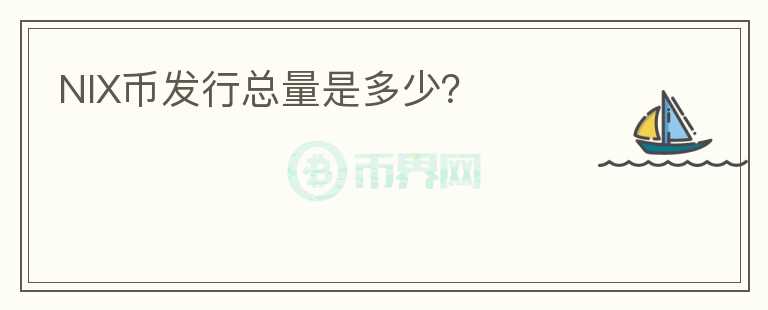 NIX幣發(fā)行總量是多少？