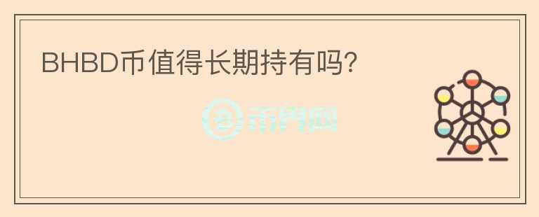 BHBD幣值得長期持有嗎？