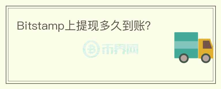 Bitstamp上提現(xiàn)多久到賬？