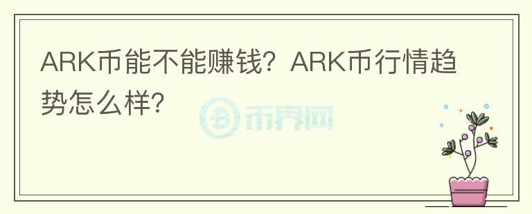 ARK幣能不能賺錢(qián)？ARK幣行情趨勢(shì)怎么樣？