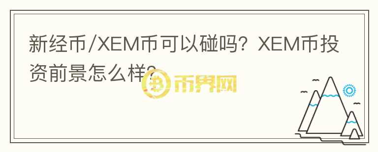 新經(jīng)幣/XEM幣可以碰嗎？XEM幣投資前景怎么樣？