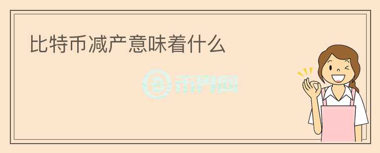 比特幣減產(chǎn)意味著什么