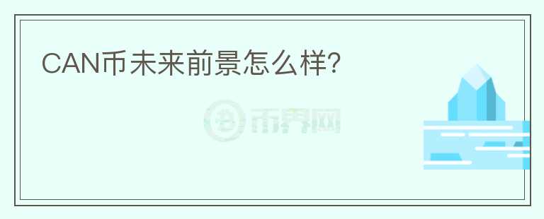 CAN幣未來前景怎么樣？