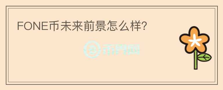 FONE幣未來(lái)前景怎么樣？
