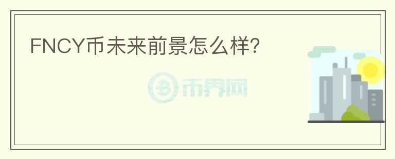 FNCY幣未來前景怎么樣？