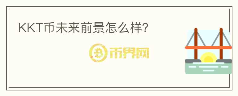 KKT幣未來前景怎么樣？