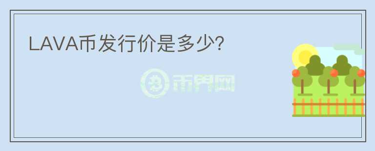 LAVA幣發(fā)行價(jià)是多少？
