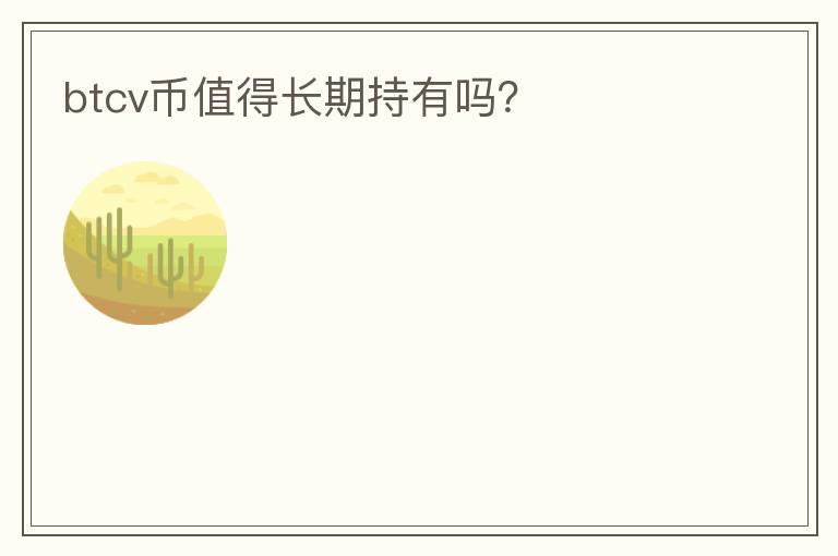 btcv幣值得長期持有嗎？