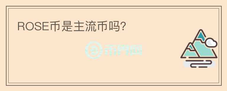 ROSE幣是主流幣嗎？