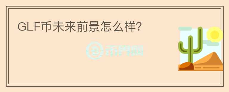 GLF幣未來前景怎么樣？