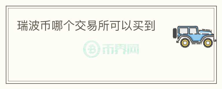 瑞波幣哪個(gè)交易所可以買到