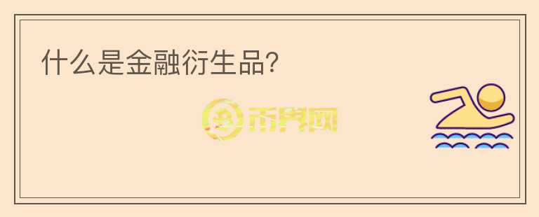 什么是金融衍生品？