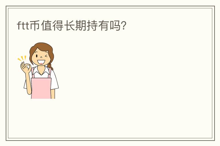 ftt幣值得長期持有嗎？