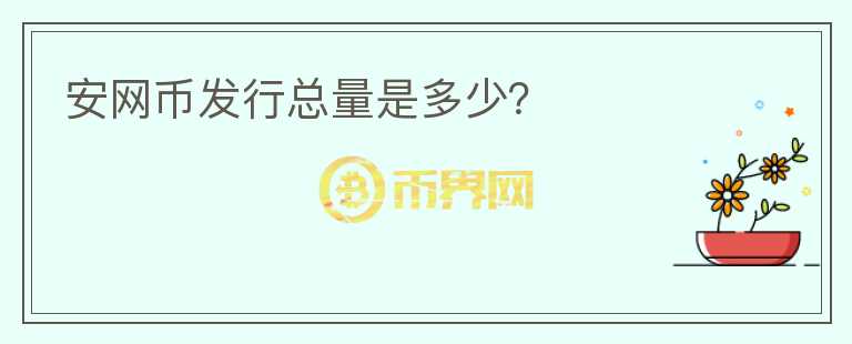 安網(wǎng)幣發(fā)行總量是多少？