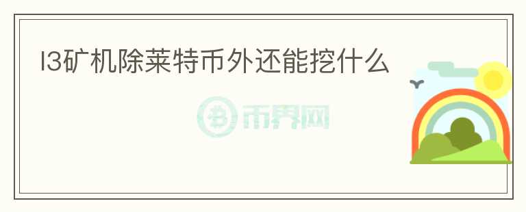 l3礦機(jī)除萊特幣外還能挖什么