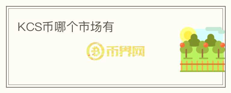 KCS幣哪個(gè)市場(chǎng)有