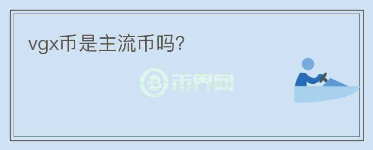 vgx幣是主流幣嗎？