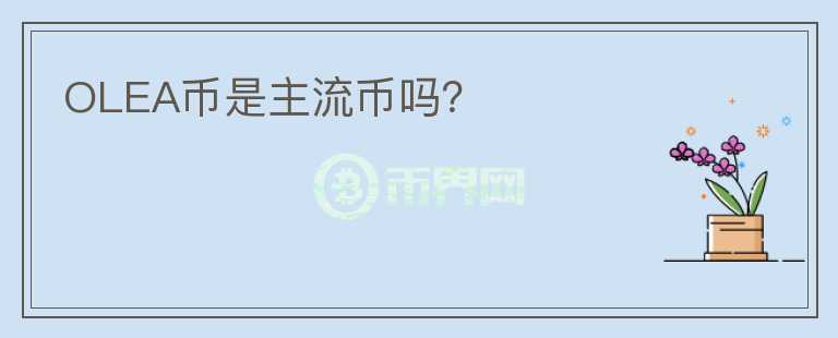 OLEA幣是主流幣嗎？