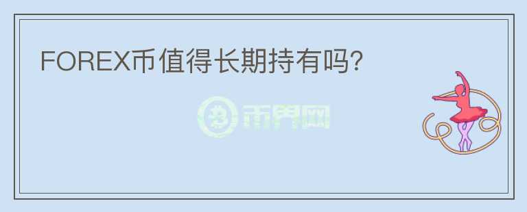 FOREX幣值得長(zhǎng)期持有嗎？