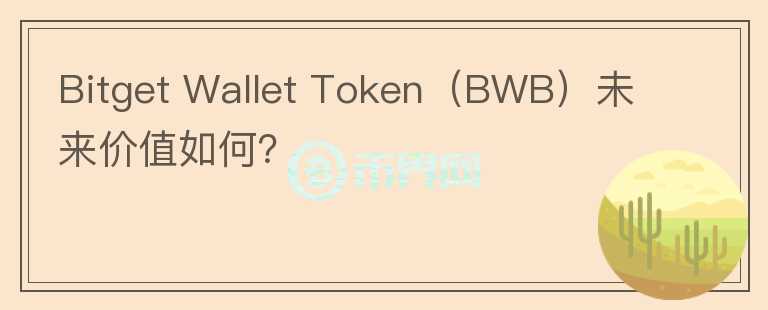 Bitget Wallet Token（BWB）未來價值如何？