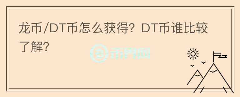 龍幣/DT幣怎么獲得？DT幣誰比較了解？