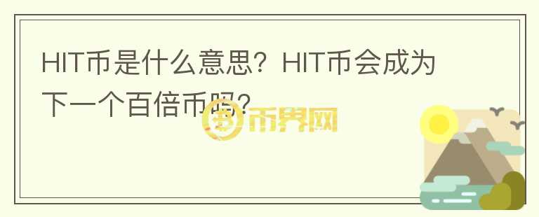HIT幣是什么意思？HIT幣會成為下一個百倍幣嗎？