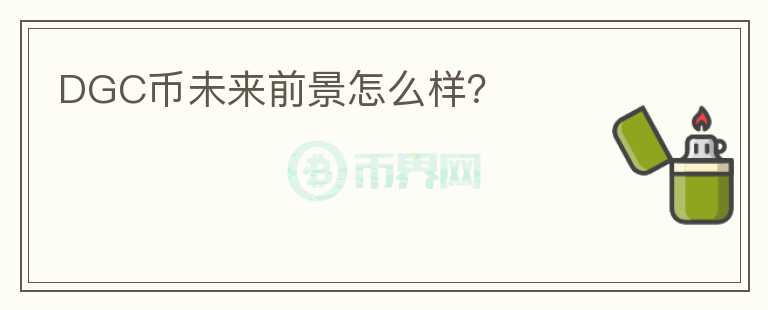 DGC幣未來前景怎么樣？