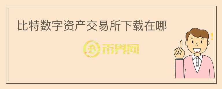 比特?cái)?shù)字資產(chǎn)交易所下載在哪