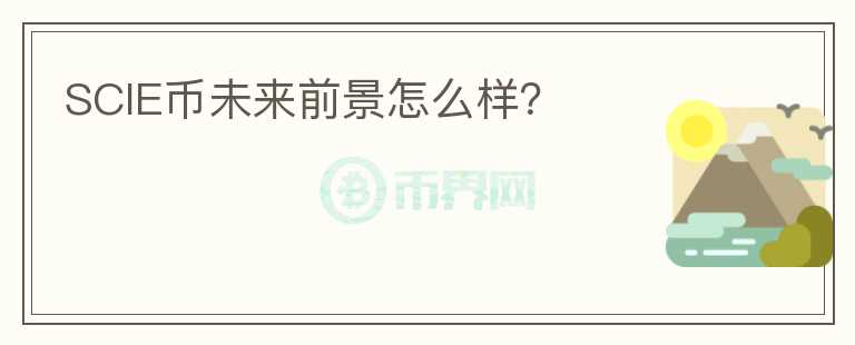 SCIE幣未來(lái)前景怎么樣？