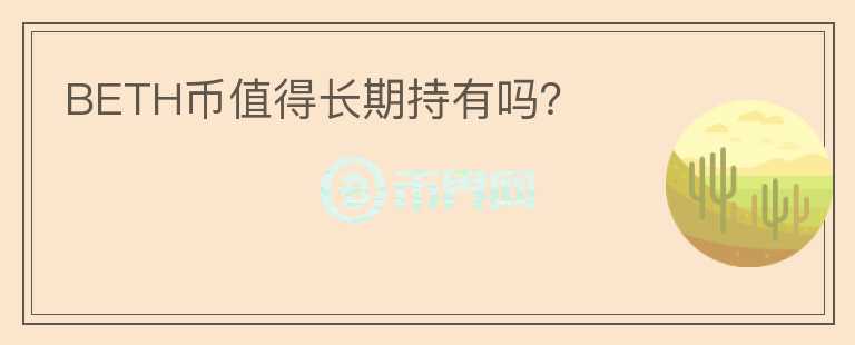 BETH幣值得長(zhǎng)期持有嗎？