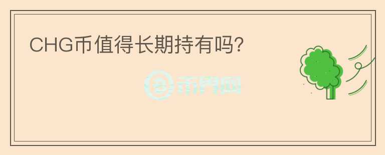 CHG幣值得長期持有嗎？