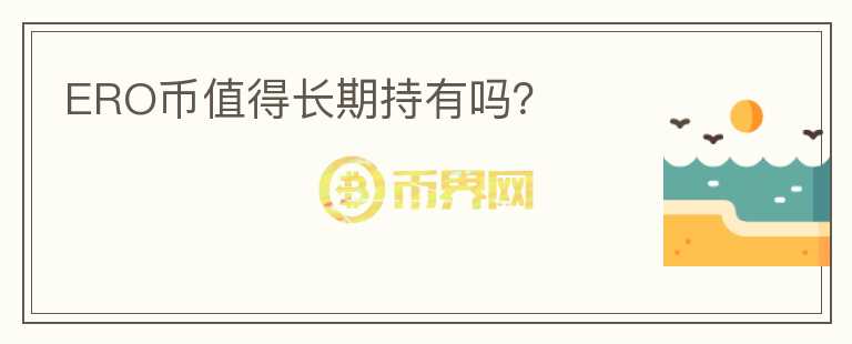 ERO幣值得長(zhǎng)期持有嗎？