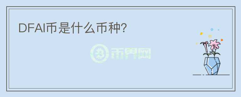 DFAI幣是什么幣種？