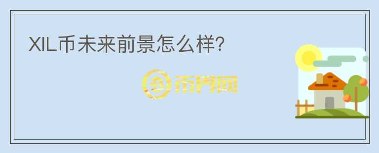 XIL幣未來前景怎么樣？