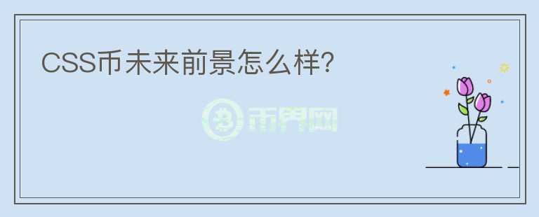 CSS幣未來前景怎么樣？