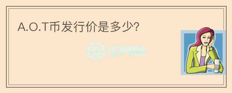 A.O.T幣發(fā)行價是多少?