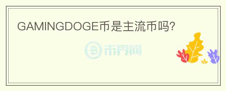 GAMINGDOGE幣是主流幣嗎？