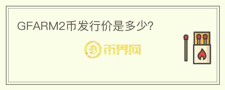 GFARM2幣發(fā)行價是多少？
