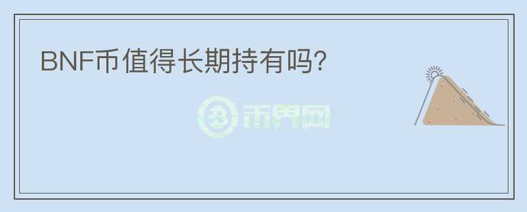 BNF幣值得長(zhǎng)期持有嗎？