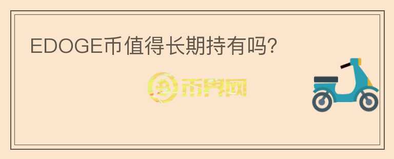 EDOGE幣值得長(zhǎng)期持有嗎？