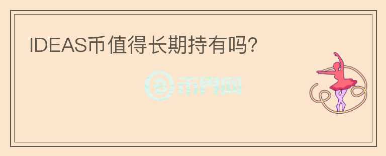 IDEAS幣值得長(zhǎng)期持有嗎？