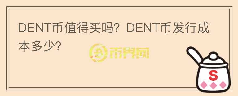 DENT幣值得買嗎？DENT幣發(fā)行成本多少？